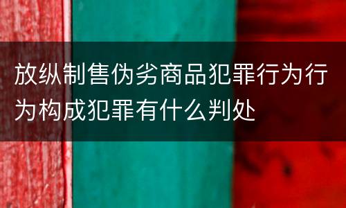 放纵制售伪劣商品犯罪行为行为构成犯罪有什么判处