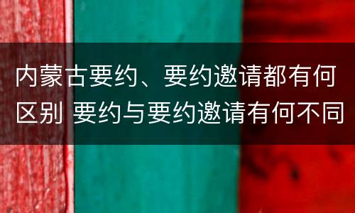 内蒙古要约、要约邀请都有何区别 要约与要约邀请有何不同