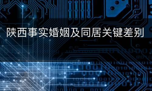 陕西事实婚姻及同居关键差别