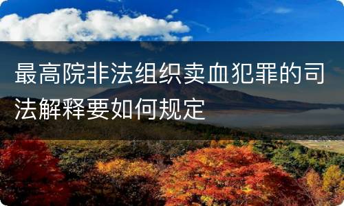 最高院非法组织卖血犯罪的司法解释要如何规定