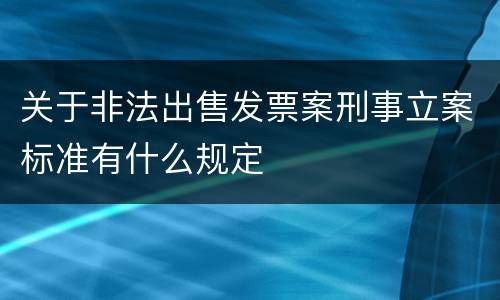 关于非法出售发票案刑事立案标准有什么规定