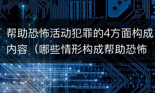 帮助恐怖活动犯罪的4方面构成内容（哪些情形构成帮助恐怖活动罪）