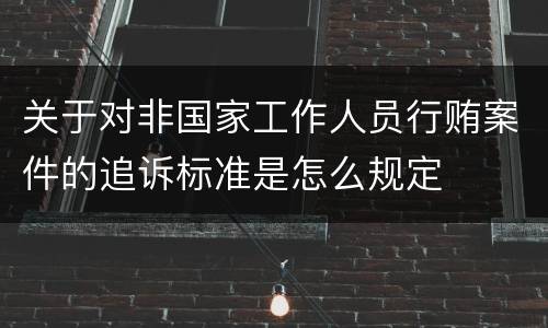 关于对非国家工作人员行贿案件的追诉标准是怎么规定