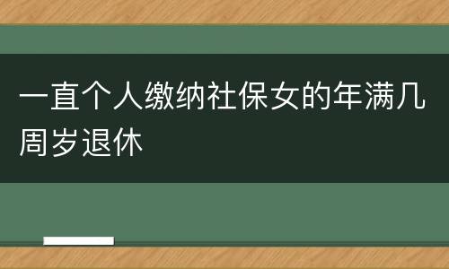 一直个人缴纳社保女的年满几周岁退休