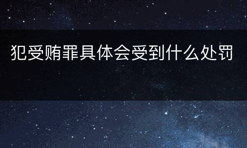 犯受贿罪具体会受到什么处罚