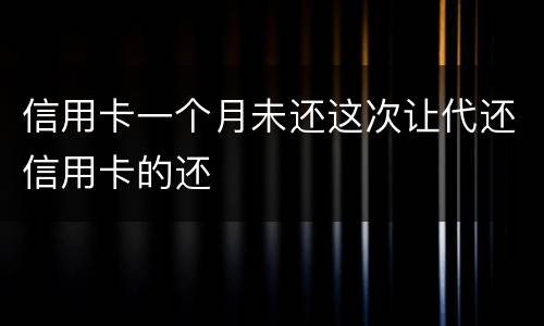 信用卡一个月未还这次让代还信用卡的还