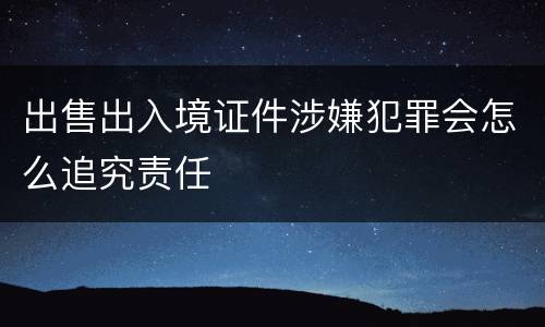 出售出入境证件涉嫌犯罪会怎么追究责任