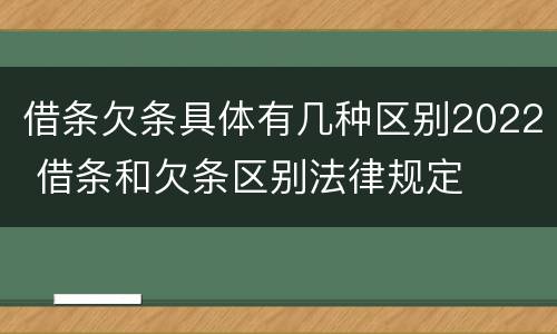 借条欠条具体有几种区别2022 借条和欠条区别法律规定