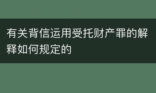 有关背信运用受托财产罪的解释如何规定的