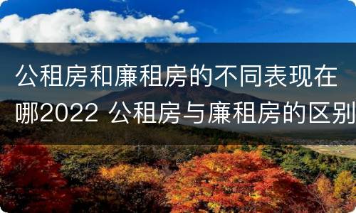 公租房和廉租房的不同表现在哪2022 公租房与廉租房的区别都在此,别再搞错了!
