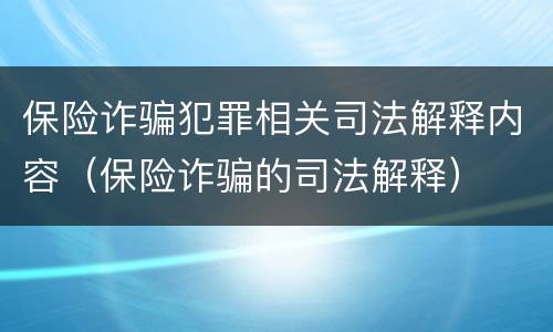 保险诈骗犯罪相关司法解释内容（保险诈骗的司法解释）