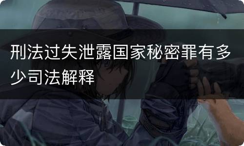刑法过失泄露国家秘密罪有多少司法解释