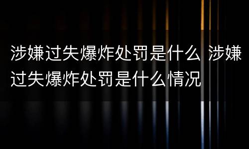 涉嫌过失爆炸处罚是什么 涉嫌过失爆炸处罚是什么情况