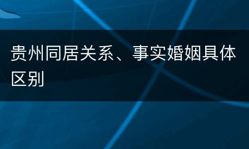 贵州同居关系、事实婚姻具体区别