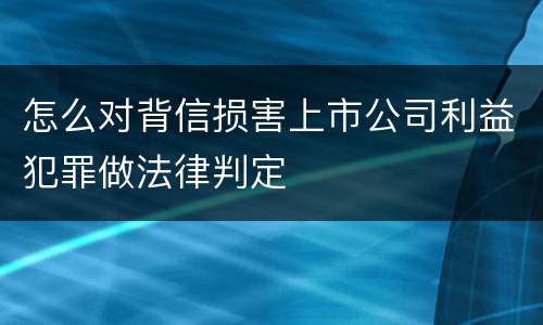 怎么对背信损害上市公司利益犯罪做法律判定