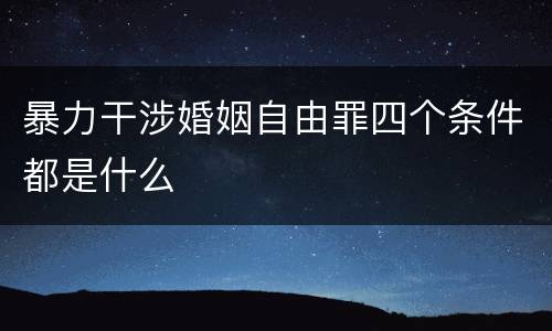 暴力干涉婚姻自由罪四个条件都是什么