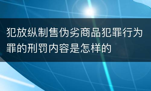 犯放纵制售伪劣商品犯罪行为罪的刑罚内容是怎样的