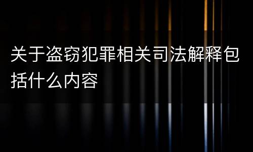 关于盗窃犯罪相关司法解释包括什么内容