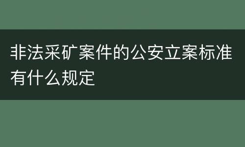 非法采矿案件的公安立案标准有什么规定