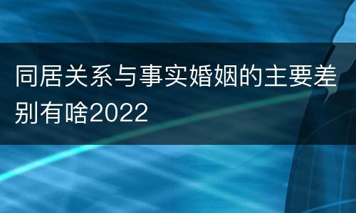 同居关系与事实婚姻的主要差别有啥2022