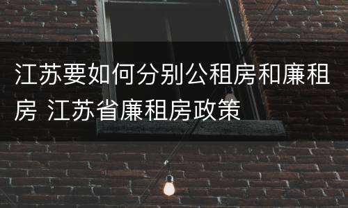 江苏要如何分别公租房和廉租房 江苏省廉租房政策