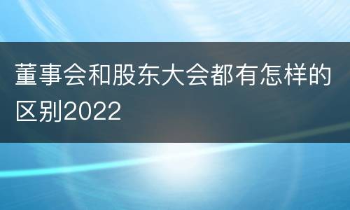 董事会和股东大会都有怎样的区别2022