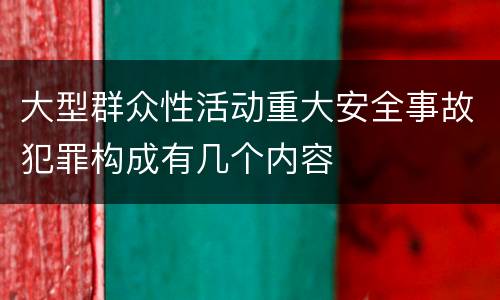 大型群众性活动重大安全事故犯罪构成有几个内容