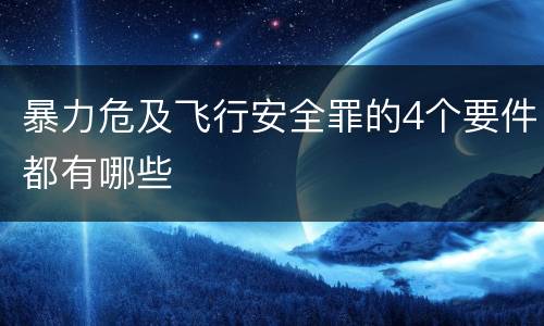 暴力危及飞行安全罪的4个要件都有哪些