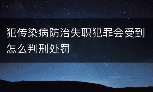 犯传染病防治失职犯罪会受到怎么判刑处罚