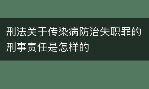 刑法关于传染病防治失职罪的刑事责任是怎样的