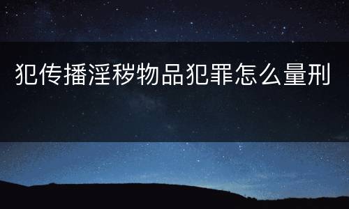 犯传播淫秽物品犯罪怎么量刑