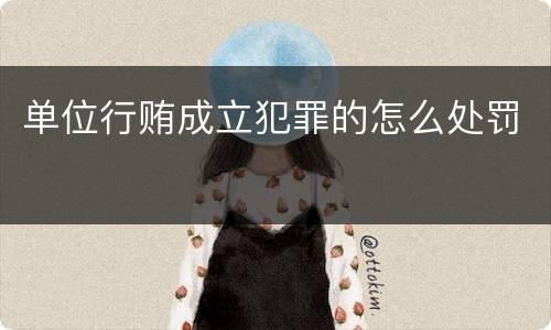 单位行贿成立犯罪的怎么处罚