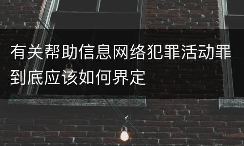 有关帮助信息网络犯罪活动罪到底应该如何界定