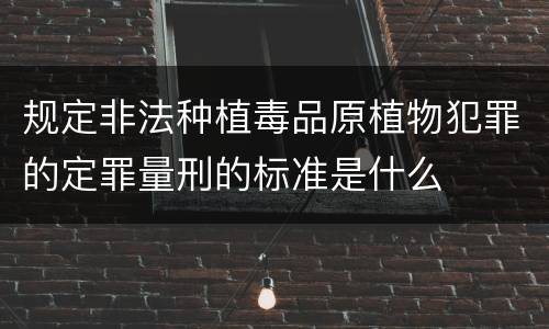 规定非法种植毒品原植物犯罪的定罪量刑的标准是什么