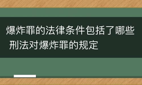 爆炸罪的法律条件包括了哪些 刑法对爆炸罪的规定