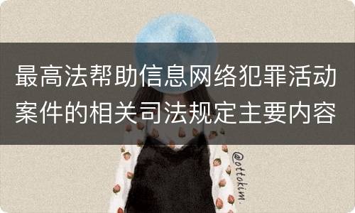 最高法帮助信息网络犯罪活动案件的相关司法规定主要内容都有哪些