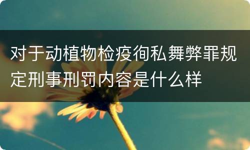 对于动植物检疫徇私舞弊罪规定刑事刑罚内容是什么样