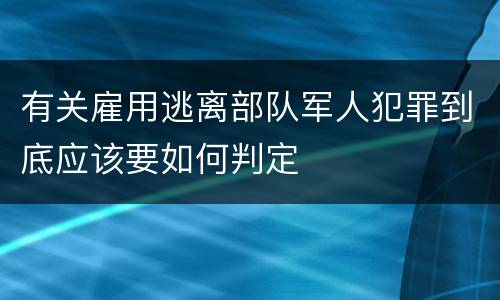 有关雇用逃离部队军人犯罪到底应该要如何判定