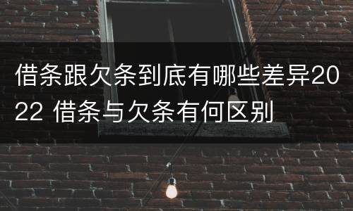 借条跟欠条到底有哪些差异2022 借条与欠条有何区别