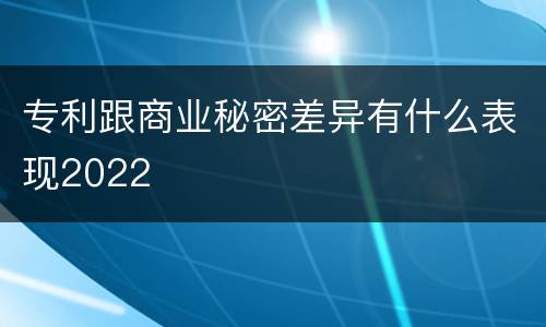 专利跟商业秘密差异有什么表现2022