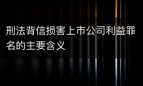 刑法背信损害上市公司利益罪名的主要含义