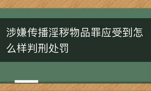 涉嫌传播淫秽物品罪应受到怎么样判刑处罚