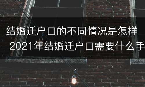 结婚迁户口的不同情况是怎样 2021年结婚迁户口需要什么手续