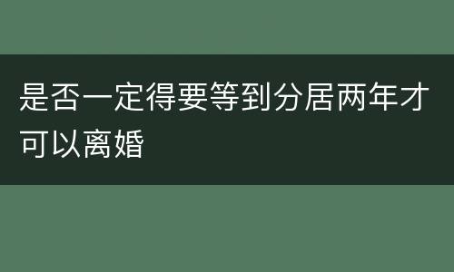 是否一定得要等到分居两年才可以离婚