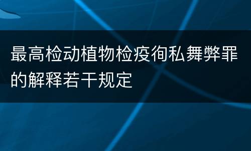 最高检动植物检疫徇私舞弊罪的解释若干规定