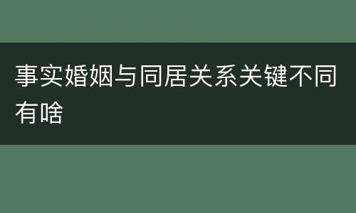 事实婚姻与同居关系关键不同有啥