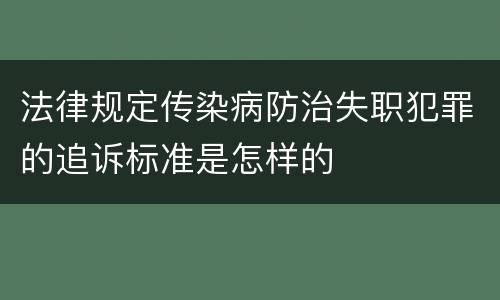 法律规定传染病防治失职犯罪的追诉标准是怎样的