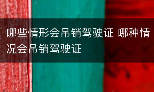 哪些情形会吊销驾驶证 哪种情况会吊销驾驶证