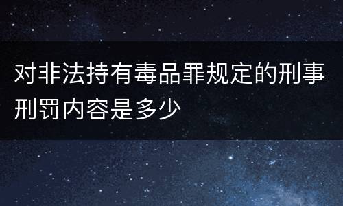 对非法持有毒品罪规定的刑事刑罚内容是多少