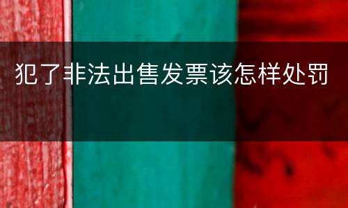 犯了非法出售发票该怎样处罚